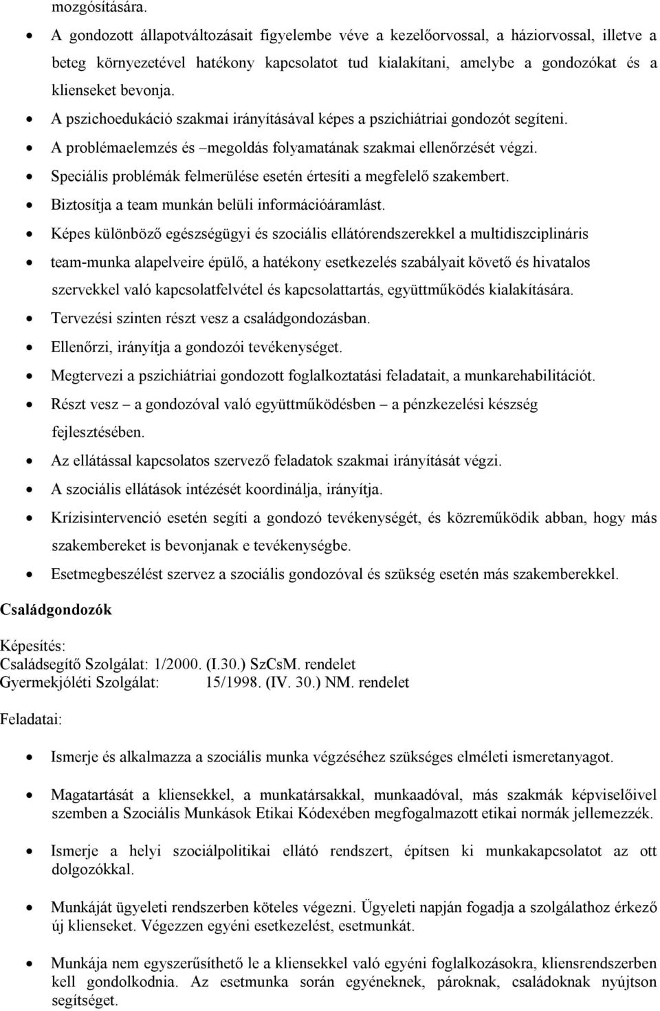 A pszichoedukáció szakmai irányításával képes a pszichiátriai gondozót segíteni. A problémaelemzés és megoldás folyamatának szakmai ellenőrzését végzi.