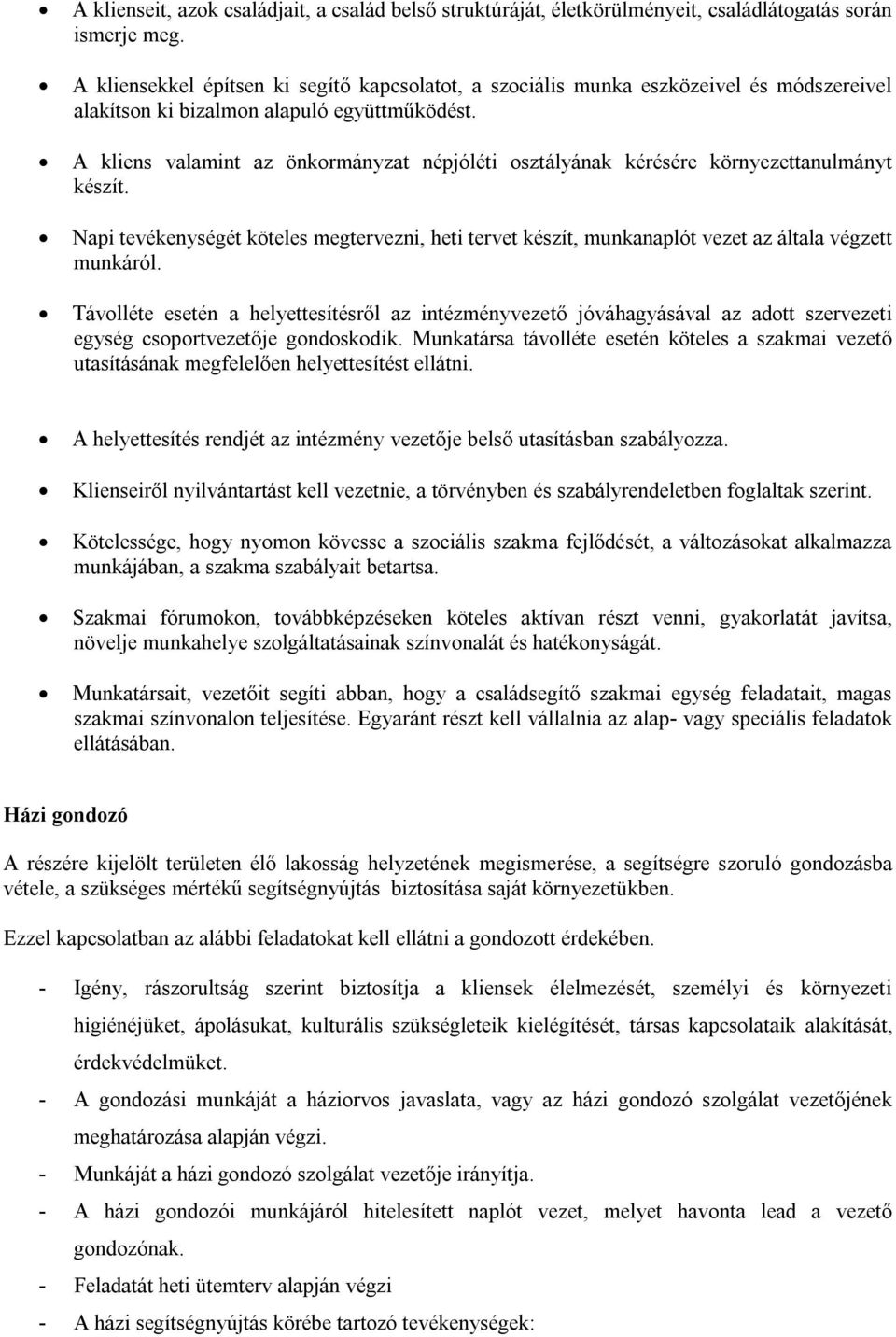 A kliens valamint az önkormányzat népjóléti osztályának kérésére környezettanulmányt készít. Napi tevékenységét köteles megtervezni, heti tervet készít, munkanaplót vezet az általa végzett munkáról.