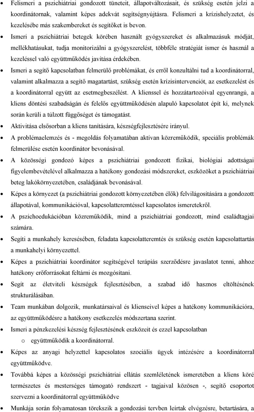 Ismeri a pszichiátriai betegek körében használt gyógyszereket és alkalmazásuk módját, mellékhatásukat, tudja monitorizálni a gyógyszerelést, többféle stratégiát ismer és használ a kezeléssel való