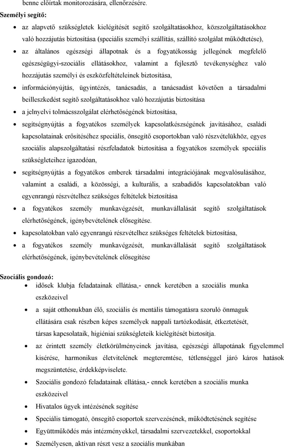 általános egészségi állapotnak és a fogyatékosság jellegének megfelelő egészségügyi-szociális ellátásokhoz, valamint a fejlesztő tevékenységhez való hozzájutás személyi és eszközfeltételeinek