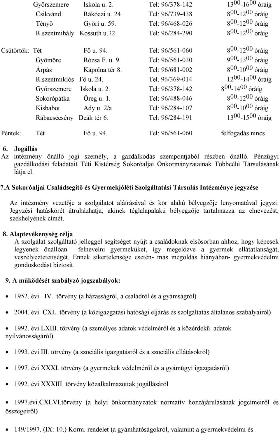 Tel: 96/681-002 8 00-10 00 óráig R.szentmiklós Fő u. 24. Tel. 96/369-014 12 00-14 00 óráig Győrszemere Iskola u. 2. Tel: 96/378-142 8 00-14 00 óráig Sokorópátka Öreg u. 1. Tel: 96/488-046 8 00-12 00 óráig Kisbabot Ady u.