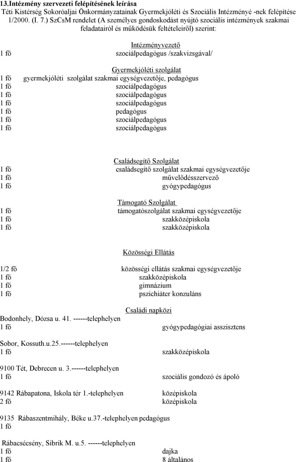 szolgálat 1 fő gyermekjóléti szolgálat szakmai egységvezetője, pedagógus 1 fő szociálpedagógus 1 fő szociálpedagógus 1 fő szociálpedagógus 1 fő pedagógus 1 fő szociálpedagógus 1 fő szociálpedagógus