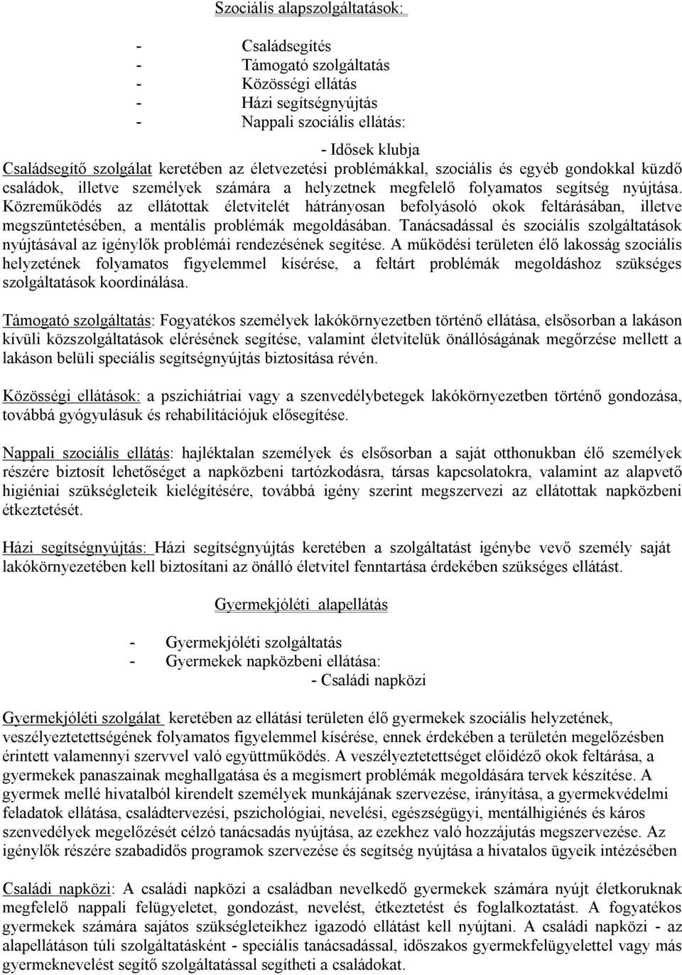 Közreműködés az ellátottak életvitelét hátrányosan befolyásoló okok feltárásában, illetve megszüntetésében, a mentális problémák megoldásában.