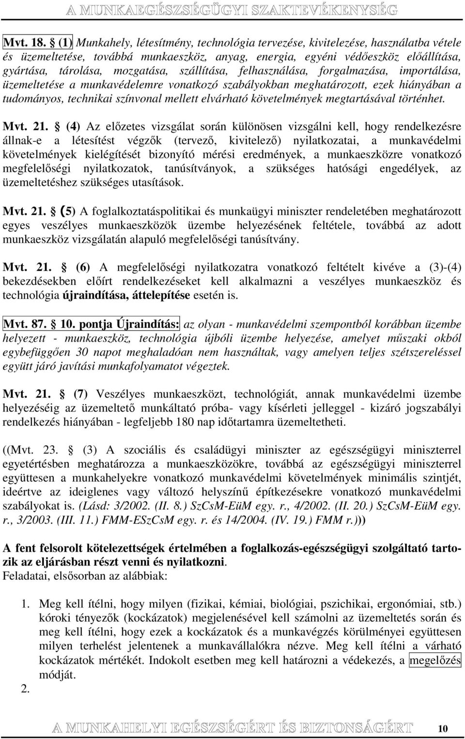 szállítása, felhasználása, forgalmazása, importálása, üzemeltetése a munkavédelemre vonatkozó szabályokban meghatározott, ezek hiányában a tudományos, technikai színvonal mellett elvárható