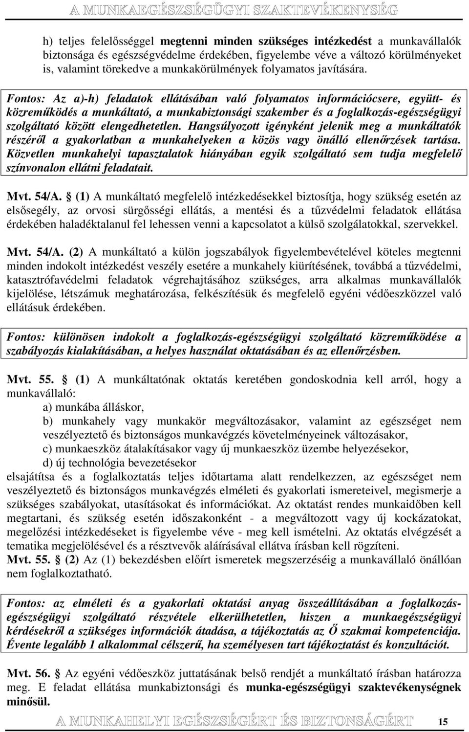 Fontos: Az a)-h) feladatok ellátásában való folyamatos információcsere, együtt- és közremködés a munkáltató, a munkabiztonsági szakember és a foglalkozás-egészségügyi szolgáltató között