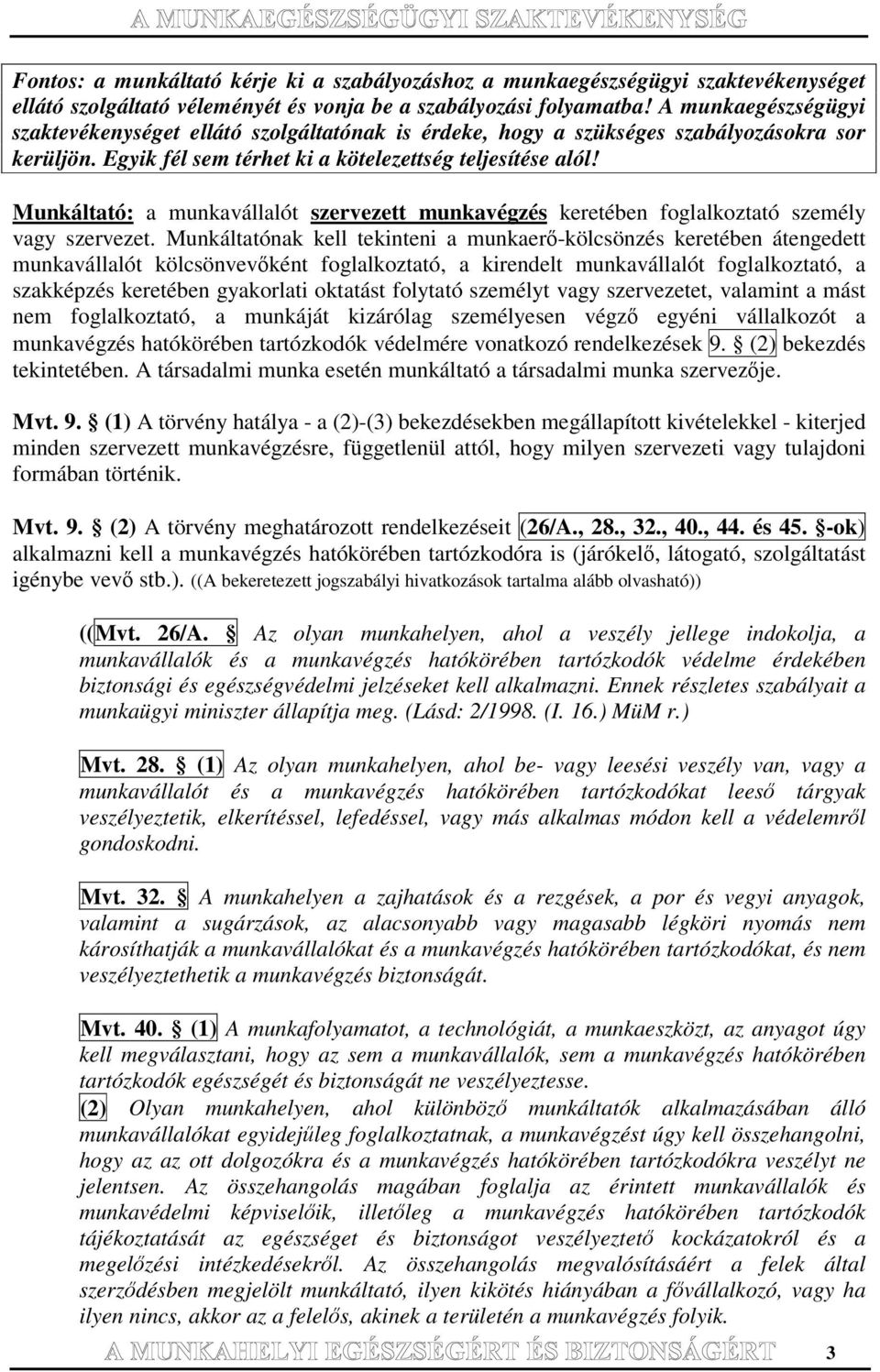 Munkáltató: a munkavállalót szervezett munkavégzés keretében foglalkoztató személy vagy szervezet.