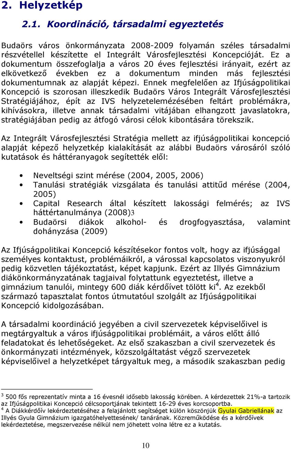 Ennek megfelelıen az Ifjúságpolitikai Koncepció is szorosan illeszkedik Budaörs Város Integrált Városfejlesztési Stratégiájához, épít az IVS helyzetelemézésében feltárt problémákra, kihívásokra,