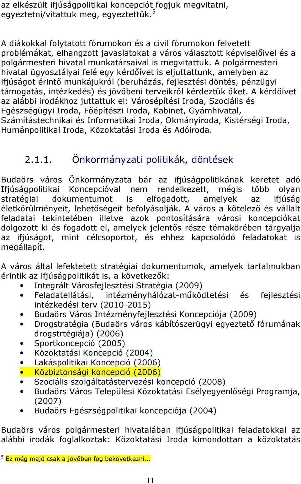 A polgármesteri hivatal ügyosztályai felé egy kérdıívet is eljuttattunk, amelyben az ifjúságot érintı munkájukról (beruházás, fejlesztési döntés, pénzügyi támogatás, intézkedés) és jövıbeni