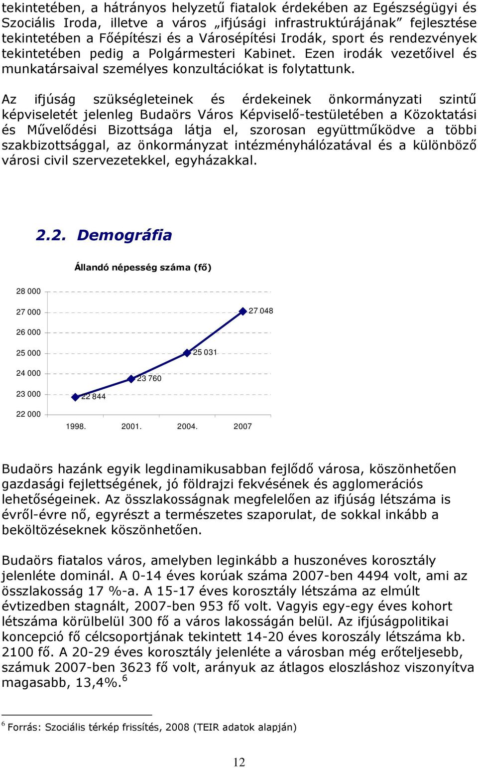 Az ifjúság szükségleteinek és érdekeinek önkormányzati szintő képviseletét jelenleg Budaörs Város Képviselı-testületében a Közoktatási és Mővelıdési Bizottsága látja el, szorosan együttmőködve a