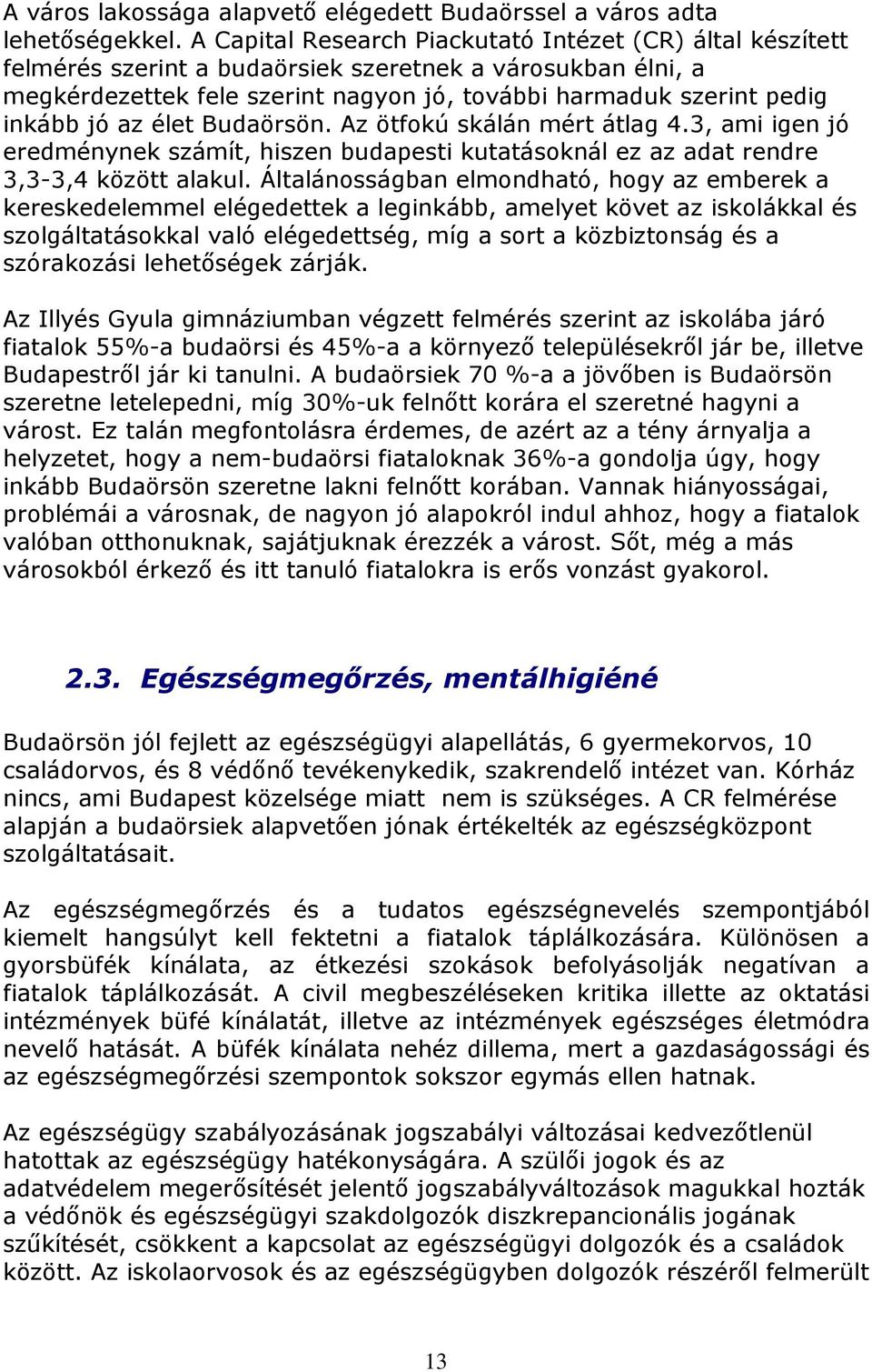 az élet Budaörsön. Az ötfokú skálán mért átlag 4.3, ami igen jó eredménynek számít, hiszen budapesti kutatásoknál ez az adat rendre 3,3-3,4 között alakul.