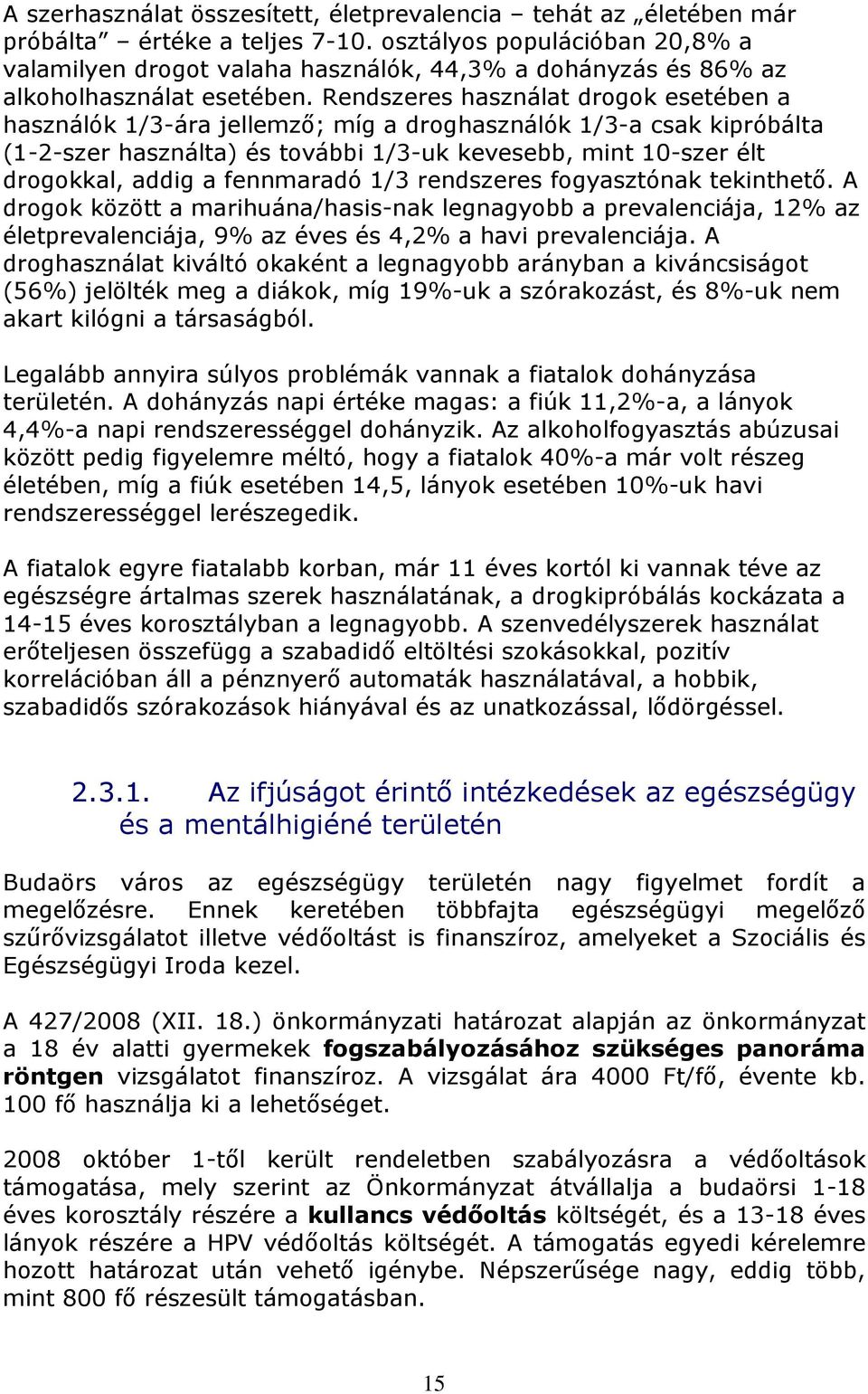 Rendszeres használat drogok esetében a használók 1/3-ára jellemzı; míg a droghasználók 1/3-a csak kipróbálta (1-2-szer használta) és további 1/3-uk kevesebb, mint 10-szer élt drogokkal, addig a