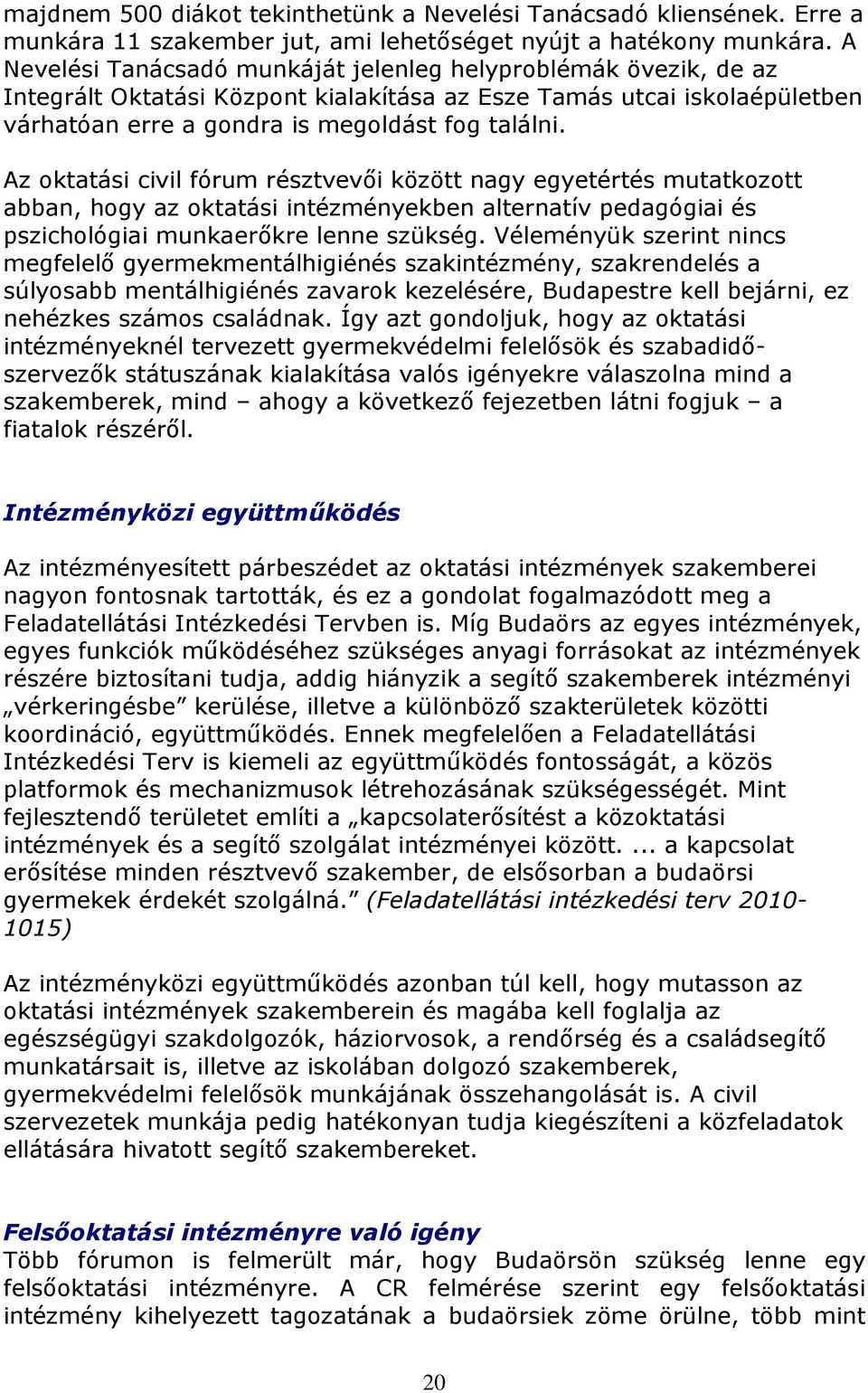 Az oktatási civil fórum résztvevıi között nagy egyetértés mutatkozott abban, hogy az oktatási intézményekben alternatív pedagógiai és pszichológiai munkaerıkre lenne szükség.