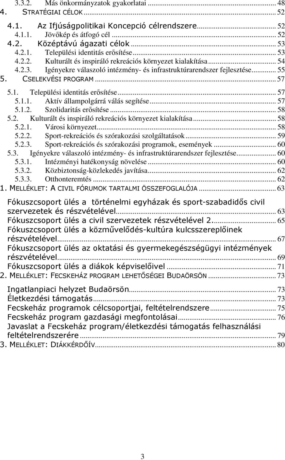 Települési identitás erısítése... 57 5.1.1. Aktív állampolgárrá válás segítése... 57 5.1.2. Szolidaritás erısítése... 58 5.2. Kulturált és inspiráló rekreációs környezet kialakítása... 58 5.2.1. Városi környezet.