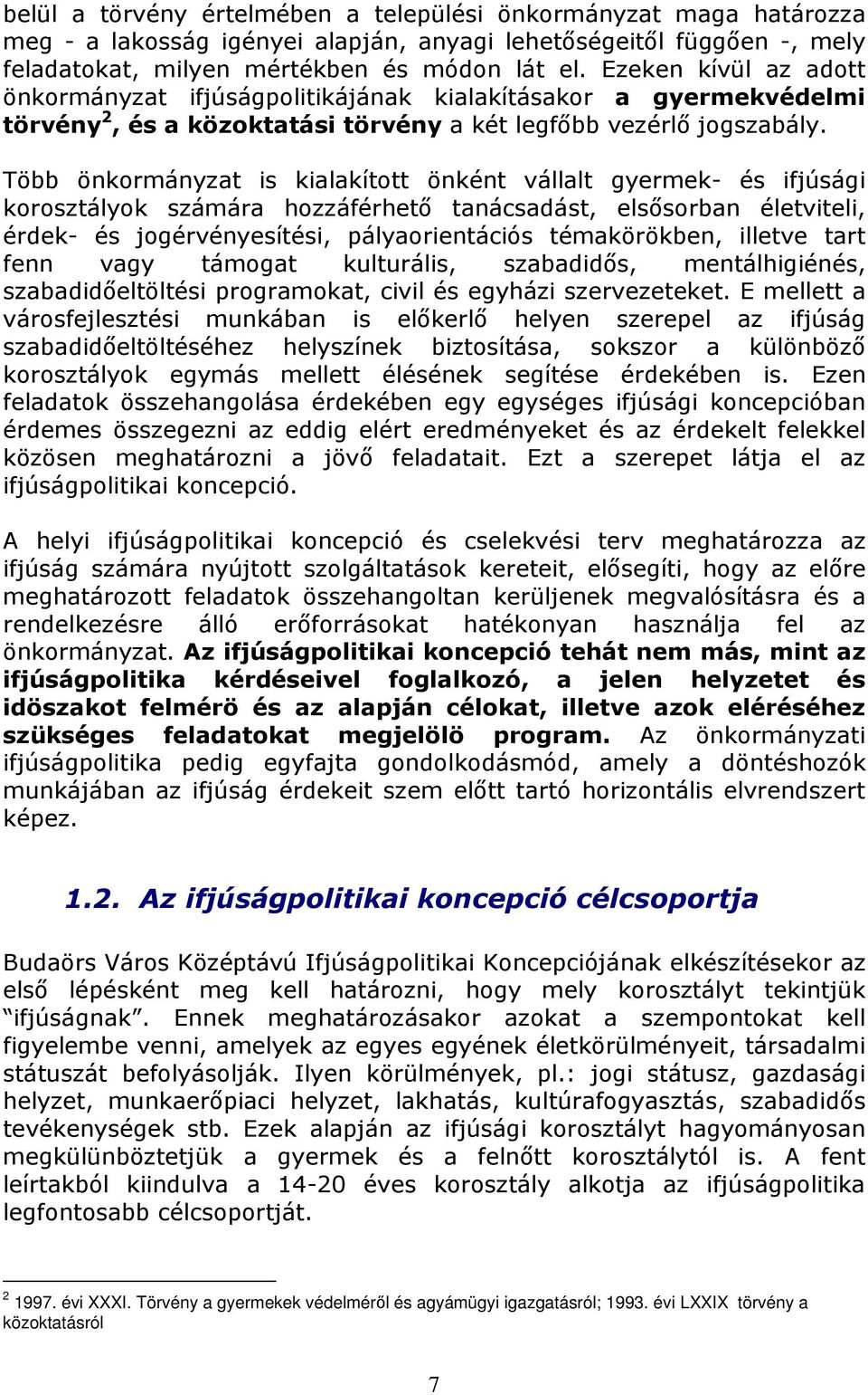 Több önkormányzat is kialakított önként vállalt gyermek- és ifjúsági korosztályok számára hozzáférhetı tanácsadást, elsısorban életviteli, érdek- és jogérvényesítési, pályaorientációs témakörökben,