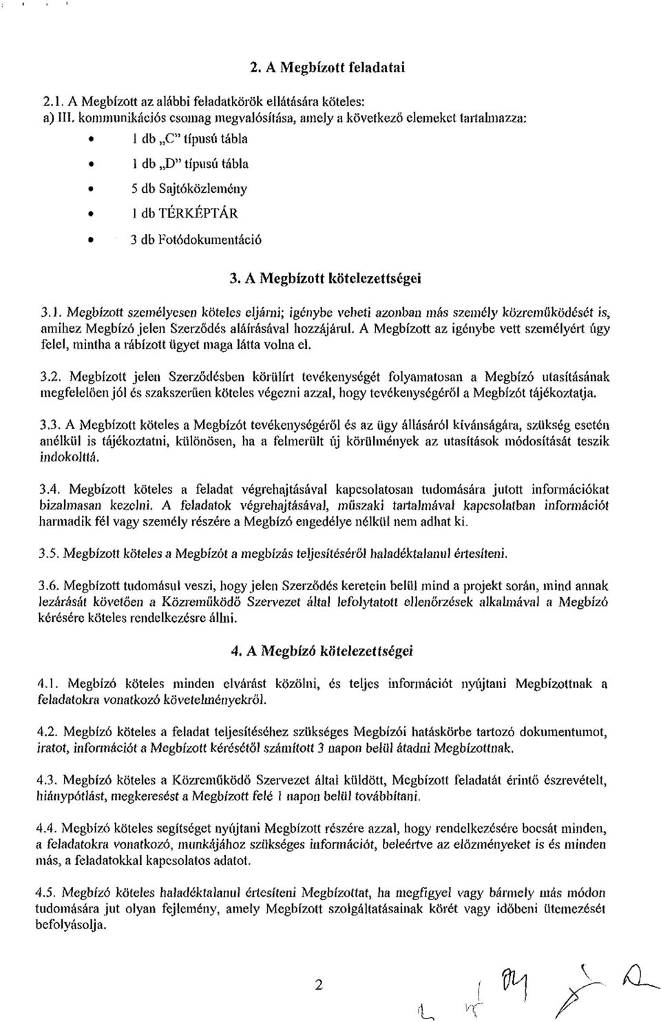 A Megbízott kötelezettségei 3.1. Megbízott személyesen köteles eljárni; igénybe veheti azonban más személy közreműködését is, amihez Megbízó jelen Szerződés aláírásával hozzájárul.