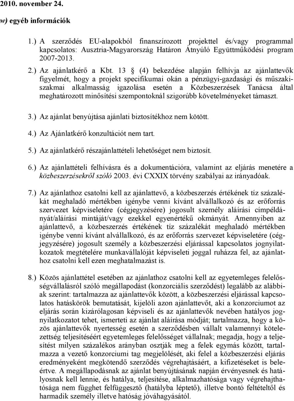 13 (4) bekezdése alapján felhívja az ajánlattevők figyelmét, hogy a projekt specifikumai okán a pénzügyi-gazdasági és műszakiszakmai alkalmasság igazolása esetén a Közbeszerzések Tanácsa által