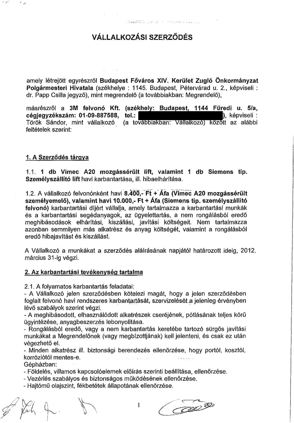 : ), képviseli : Török Sándor, mint vállalkozó (a továbbiakban: Vállalkozó) között az alábbi feltételek szerint: 1. A Szerződés tárgya 1.1. 1 db Vimec A20 mozgássérült lift, valamint 1 db Siemens tip.