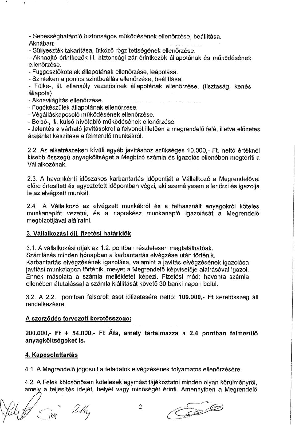 ellensúly vezetősínek állapotának ellenőrzése, (tisztaság, kenés állapota) - Aknavilágítás ellenőrzése. - Fogókészülék állapotának ellenőrzése. - Végálláskapcsoló működésének ellenőrzése.