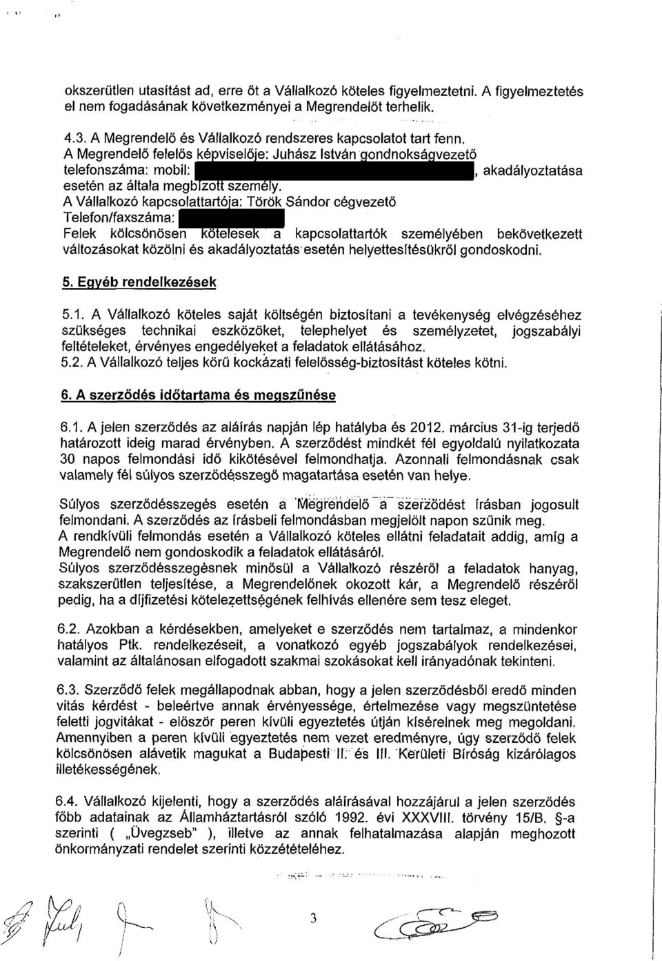 A Vállalkozó kapcsolattartója: Török Sándor cégvezető Telefon/faxszáma: Felek kölcsönösen kötelesek a kapcsolattartók személyében bekövetkezett változásokat közölni és akadályoztatás esetén
