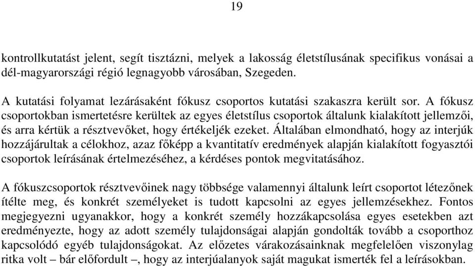 A fókusz csoportokban ismertetésre kerültek az egyes életstílus csoportok általunk kialakított jellemzıi, és arra kértük a résztvevıket, hogy értékeljék ezeket.