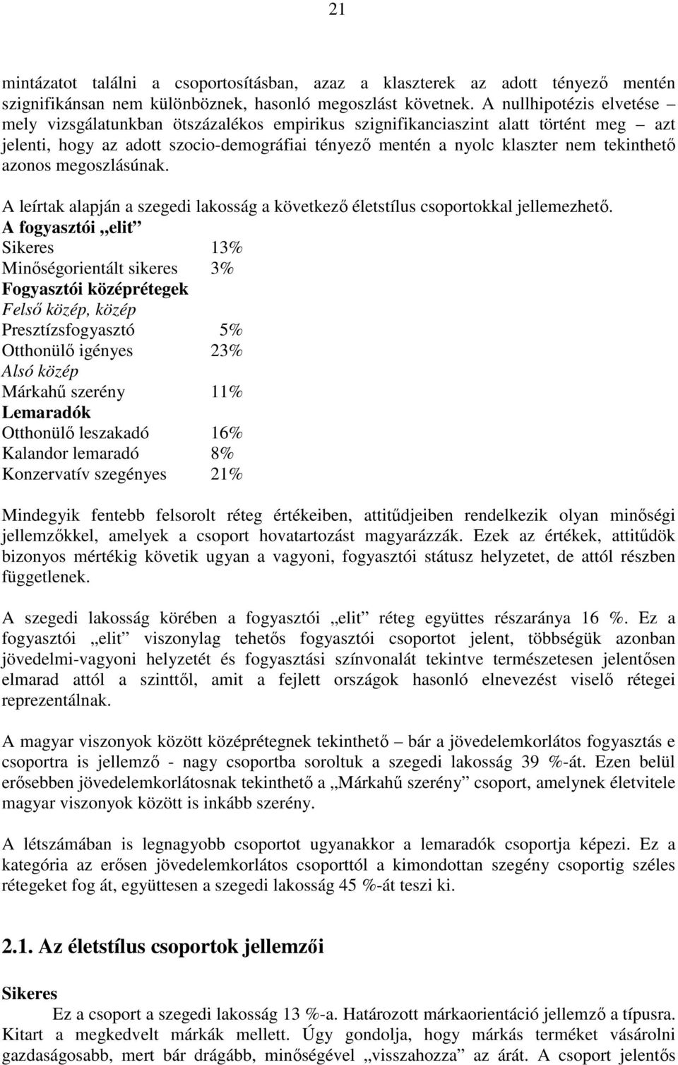 azonos megoszlásúnak. A leírtak alapján a szegedi lakosság a következı életstílus csoportokkal jellemezhetı.