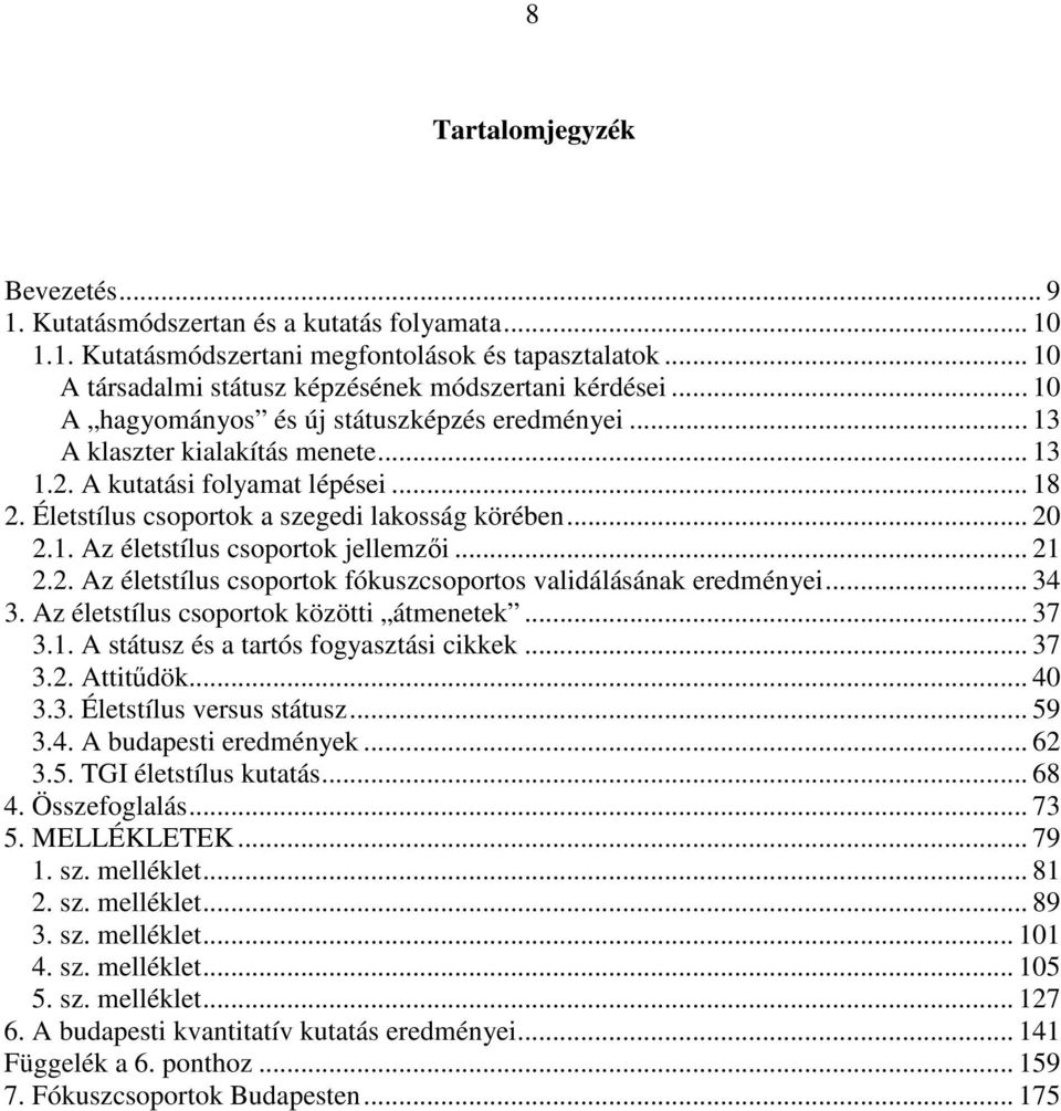 .. 21 2.2. Az életstílus csoportok fókuszcsoportos validálásának eredményei... 34 3. Az életstílus csoportok közötti átmenetek... 37 3.1. A státusz és a tartós fogyasztási cikkek... 37 3.2. Attitődök.