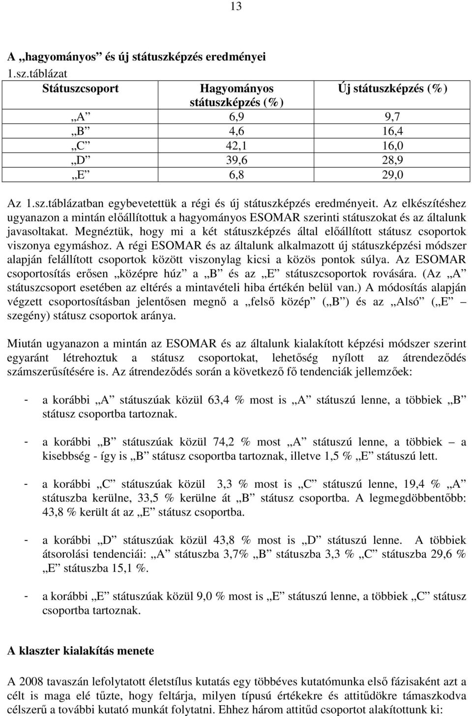 Megnéztük, hogy mi a két státuszképzés által elıállított státusz csoportok viszonya egymáshoz.