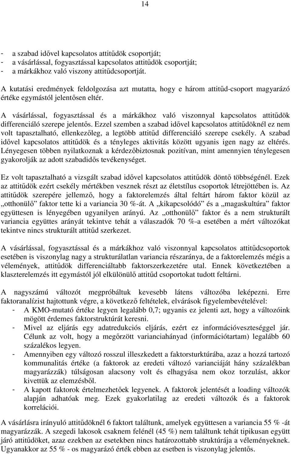 A vásárlással, fogyasztással és a márkákhoz való viszonnyal kapcsolatos attitődök differenciáló szerepe jelentıs.