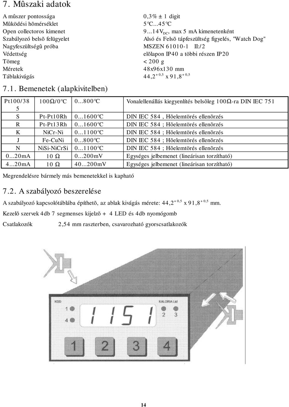 Tömeg <200 g Méretek 48x96x130 mm Táblakivágás 44,2 +0,5 x 91,8 +0,5 7.1. Bemenetek (alapkivitelben) Pt100/38 100Ω/0 C 0.