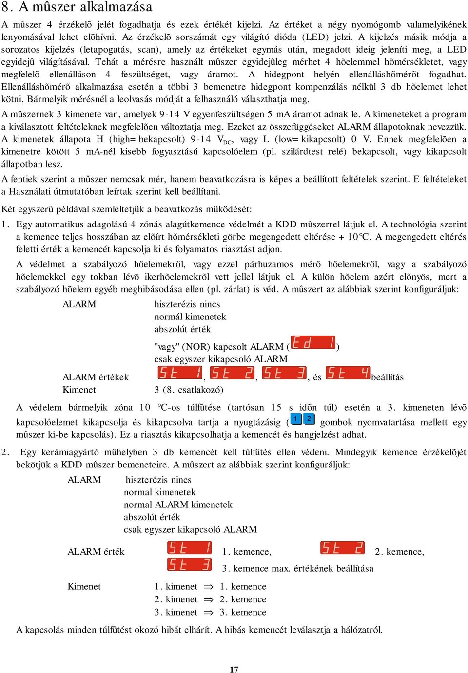 A kijelzés másik módja a sorozatos kijelzés (letapogatás, scan), amely az értékeket egymás után, megadott ideig jeleníti meg, a LED egyidejû világításával.