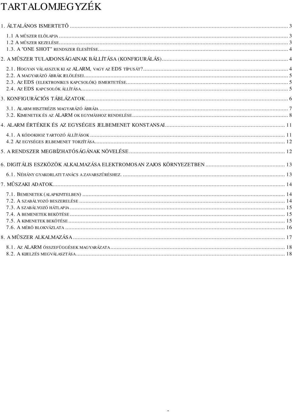 ALARM HISZTRÉZIS MAGYARÁZÓ ÁBRÁJA... 7 3.2. KIMENETEK ÉS AZ ALARM OK EGYMÁSHOZ RENDELÉSE... 8 4. ALARM ÉRTÉKEK ÉS AZ EGYSÉGES JELBEMENET KONSTANSAI... 11 4.1. A KÓDOKHOZ TARTOZÓ ÁLLÍTÁSOK... 11 4.2 AZ EGYSÉGES JELBEMENET TORZÍTÁSA.