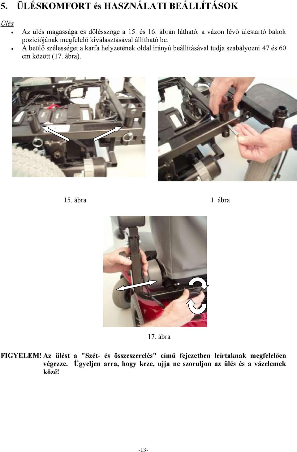 A beülő szélességet a karfa helyzetének oldal irányú beállításával tudja szabályozni 47 és 60 cm között (17. ábra). 15.