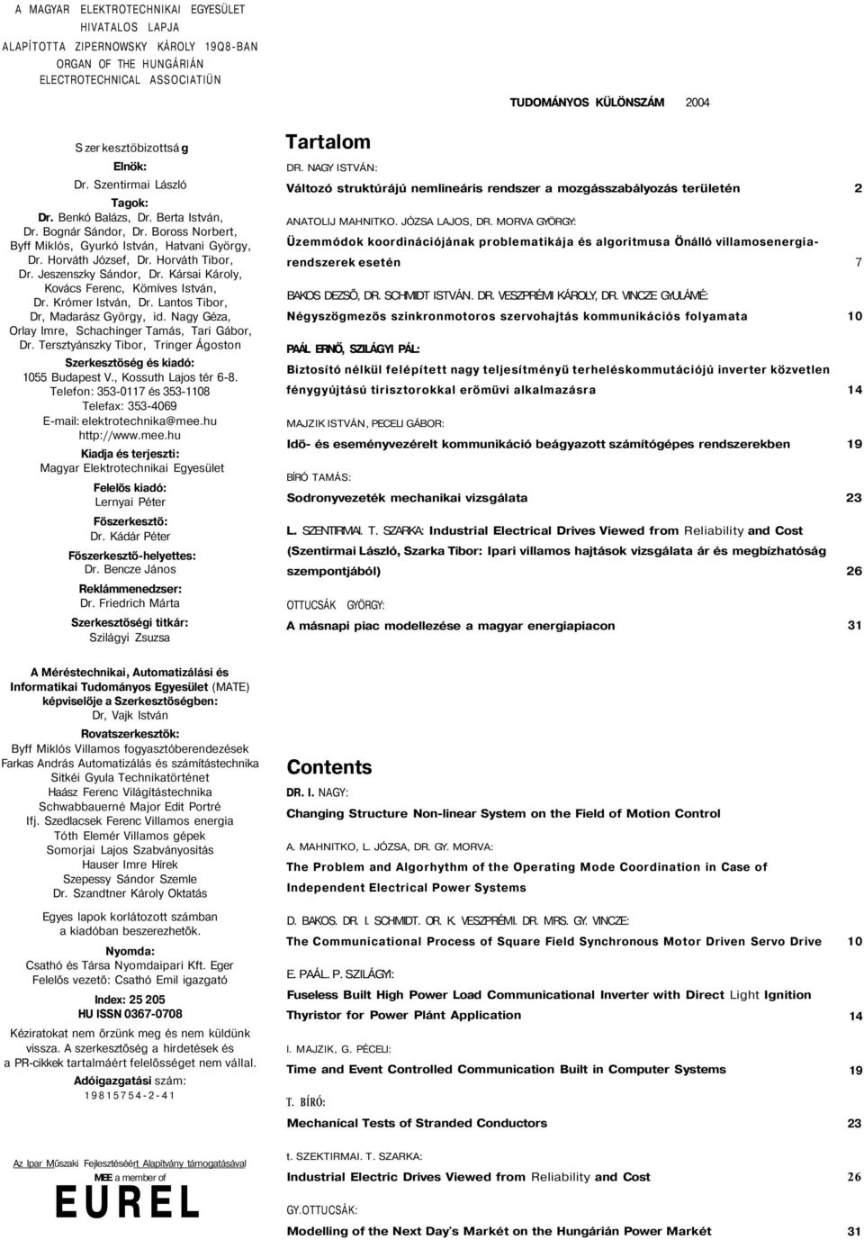 Jeszenszky Sándor, Dr. Kársai Károly, Kovács Ferenc, Kömíves István, Dr. Krómer István, Dr. Lantos Tibor, Dr, Madarász György, id. Nagy Géza, Orlay Imre, Schachinger Tamás, Tari Gábor, Dr.