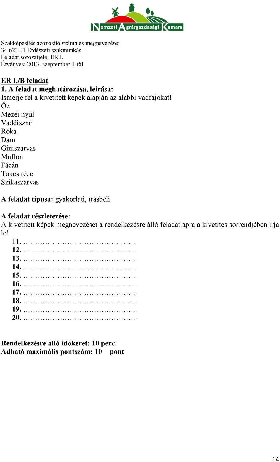 írásbeli A kivetített képek megnevezését a rendelkezésre álló feladatlapra a kivetítés sorrendjében írja le! 11... 12.