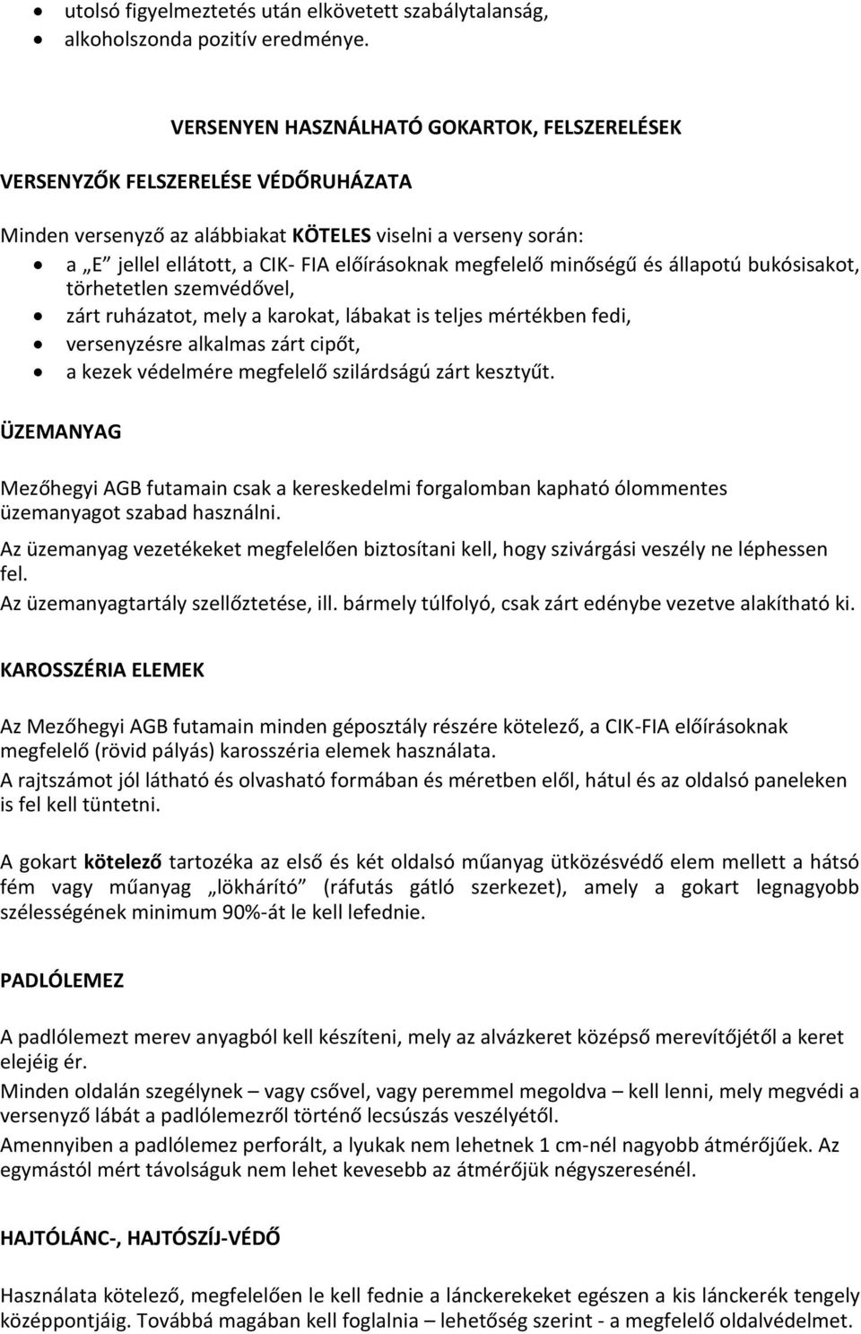 megfelelő minőségű és állapotú bukósisakot, törhetetlen szemvédővel, zárt ruházatot, mely a karokat, lábakat is teljes mértékben fedi, versenyzésre alkalmas zárt cipőt, a kezek védelmére megfelelő