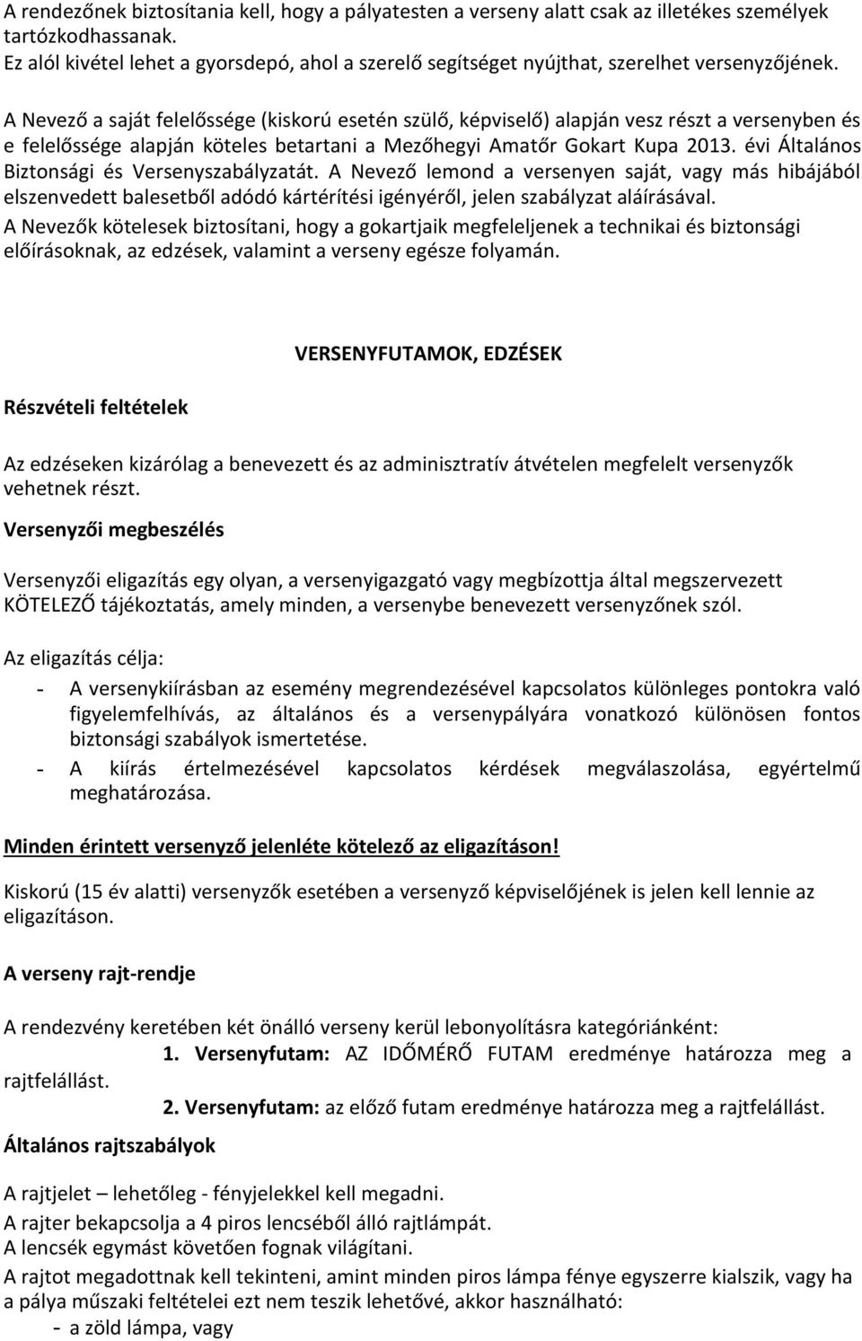 A Nevező a saját felelőssége (kiskorú esetén szülő, képviselő) alapján vesz részt a versenyben és e felelőssége alapján köteles betartani a Mezőhegyi Amatőr Gokart Kupa 2013.