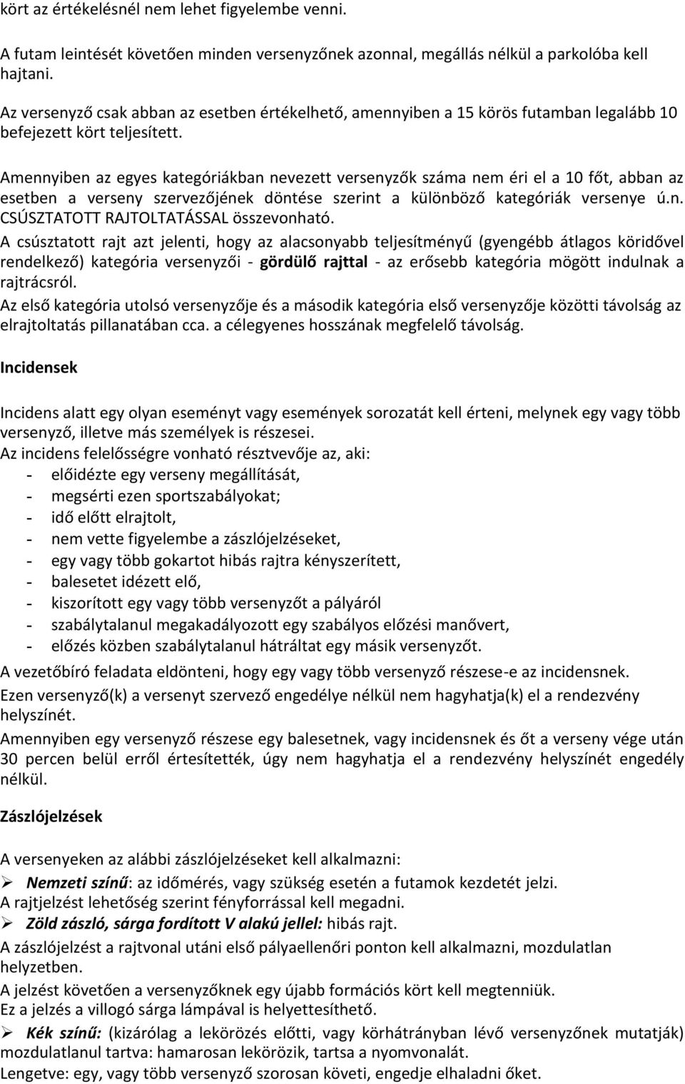 Amennyiben az egyes kategóriákban nevezett versenyzők száma nem éri el a 10 főt, abban az esetben a verseny szervezőjének döntése szerint a különböző kategóriák versenye ú.n. CSÚSZTATOTT RAJTOLTATÁSSAL összevonható.