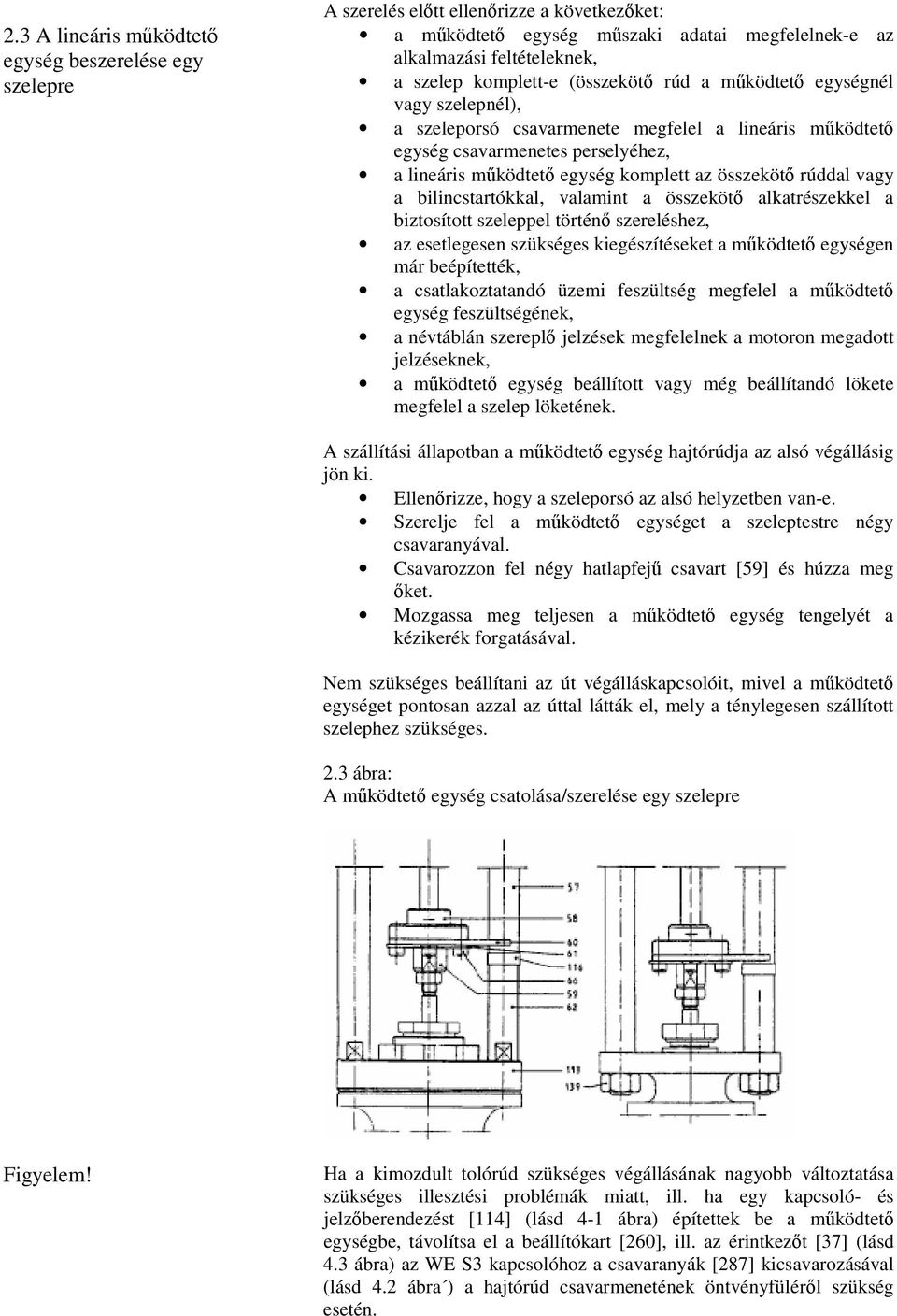 bilincstartókkal, valamint a összeköt alkatrészekkel a biztosított szeleppel történ szereléshez, az esetlegesen szükséges kiegészítéseket a mködtet egységen már beépítették, a csatlakoztatandó üzemi