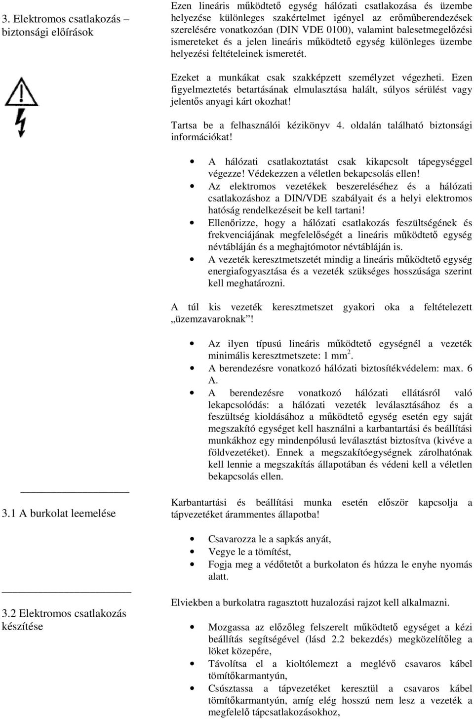 Ezen figyelmeztetés betartásának elmulasztása halált, súlyos sérülést vagy jelents anyagi kárt okozhat! Tartsa be a felhasználói kézikönyv 4. oldalán található biztonsági információkat!