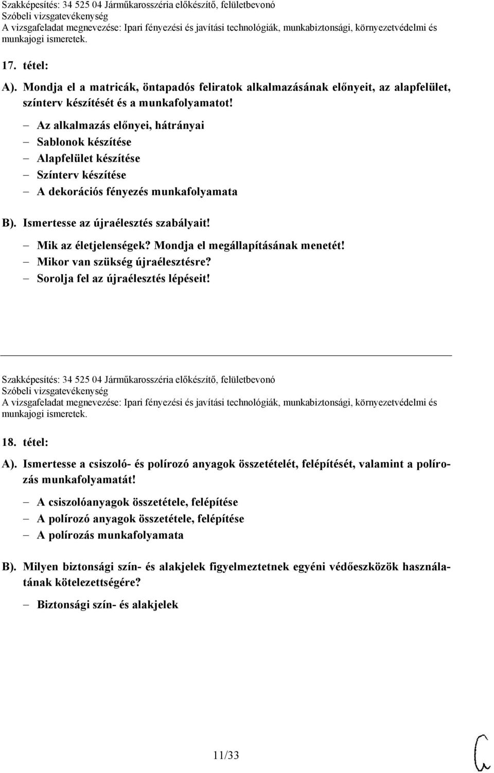 Mondja el megállapításának menetét! Mikor van szükség újraélesztésre? Sorolja fel az újraélesztés lépéseit! Szakképesítés: 34 525 04 Járműkarosszéria előkészítő, felületbevonó 18. tétel: A).