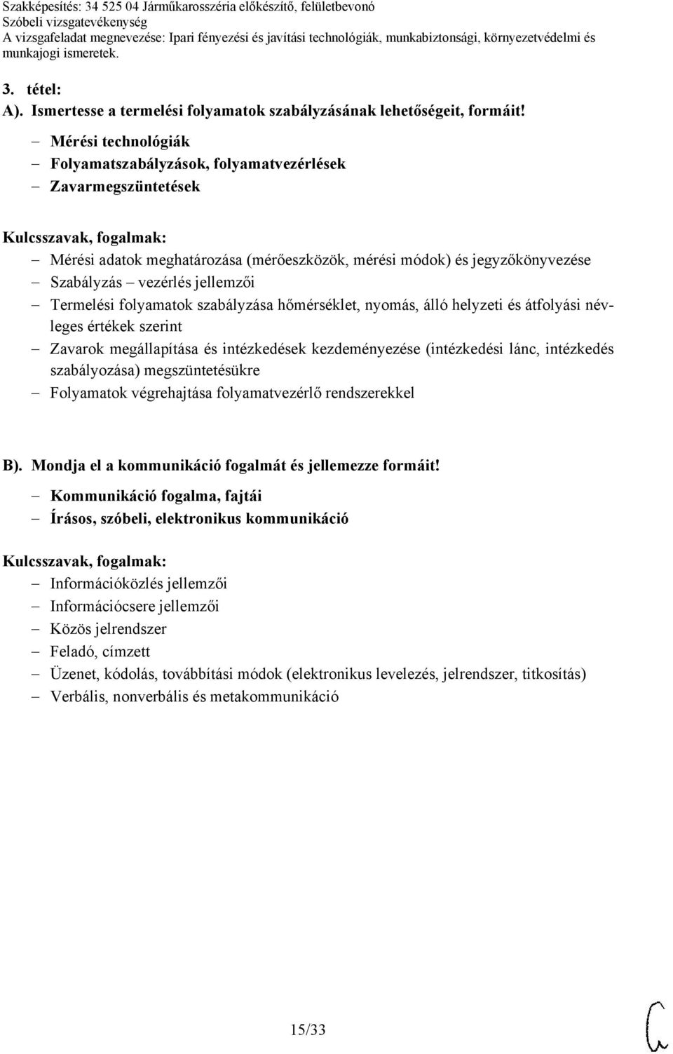 folyamatok szabályzása hőmérséklet, nyomás, álló helyzeti és átfolyási névleges értékek szerint Zavarok megállapítása és intézkedések kezdeményezése (intézkedési lánc, intézkedés szabályozása)