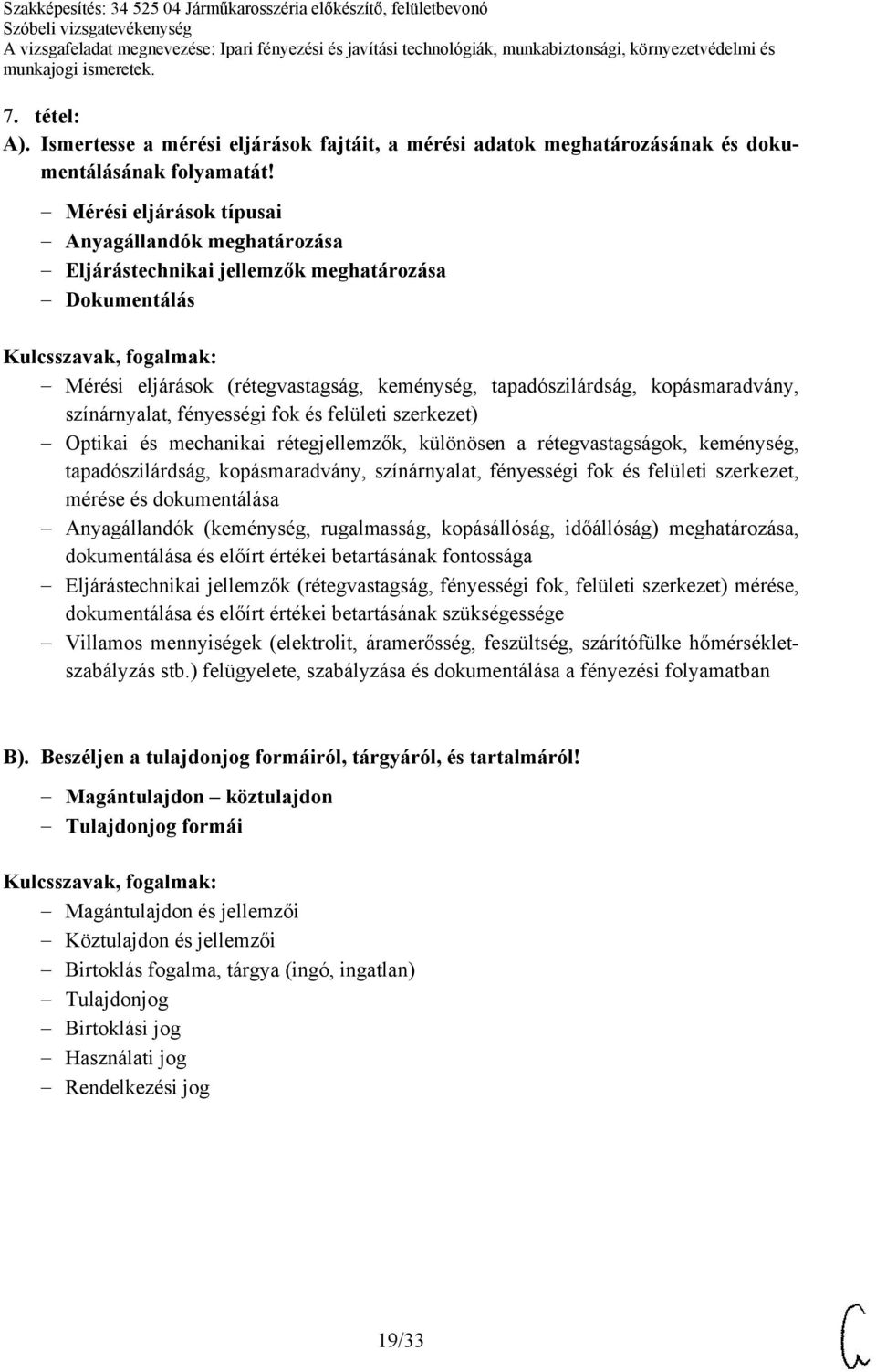 fényességi fok és felületi szerkezet) Optikai és mechanikai rétegjellemzők, különösen a rétegvastagságok, keménység, tapadószilárdság, kopásmaradvány, színárnyalat, fényességi fok és felületi