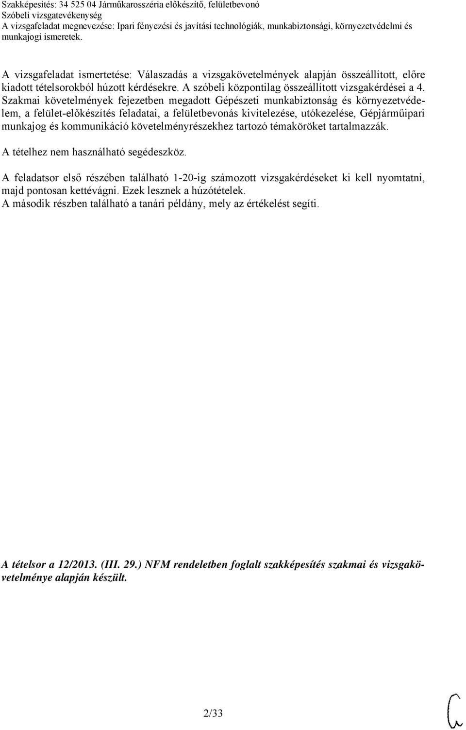 kommunikáció követelményrészekhez tartozó témaköröket tartalmazzák. A tételhez nem használható segédeszköz.