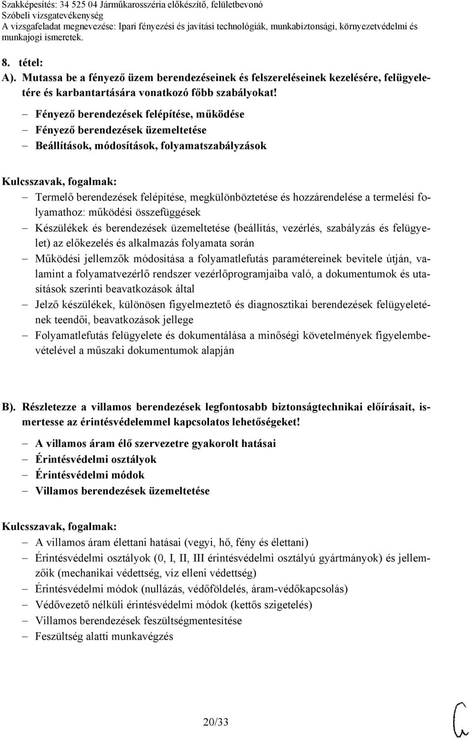 termelési folyamathoz: működési összefüggések Készülékek és berendezések üzemeltetése (beállítás, vezérlés, szabályzás és felügyelet) az előkezelés és alkalmazás folyamata során Működési jellemzők