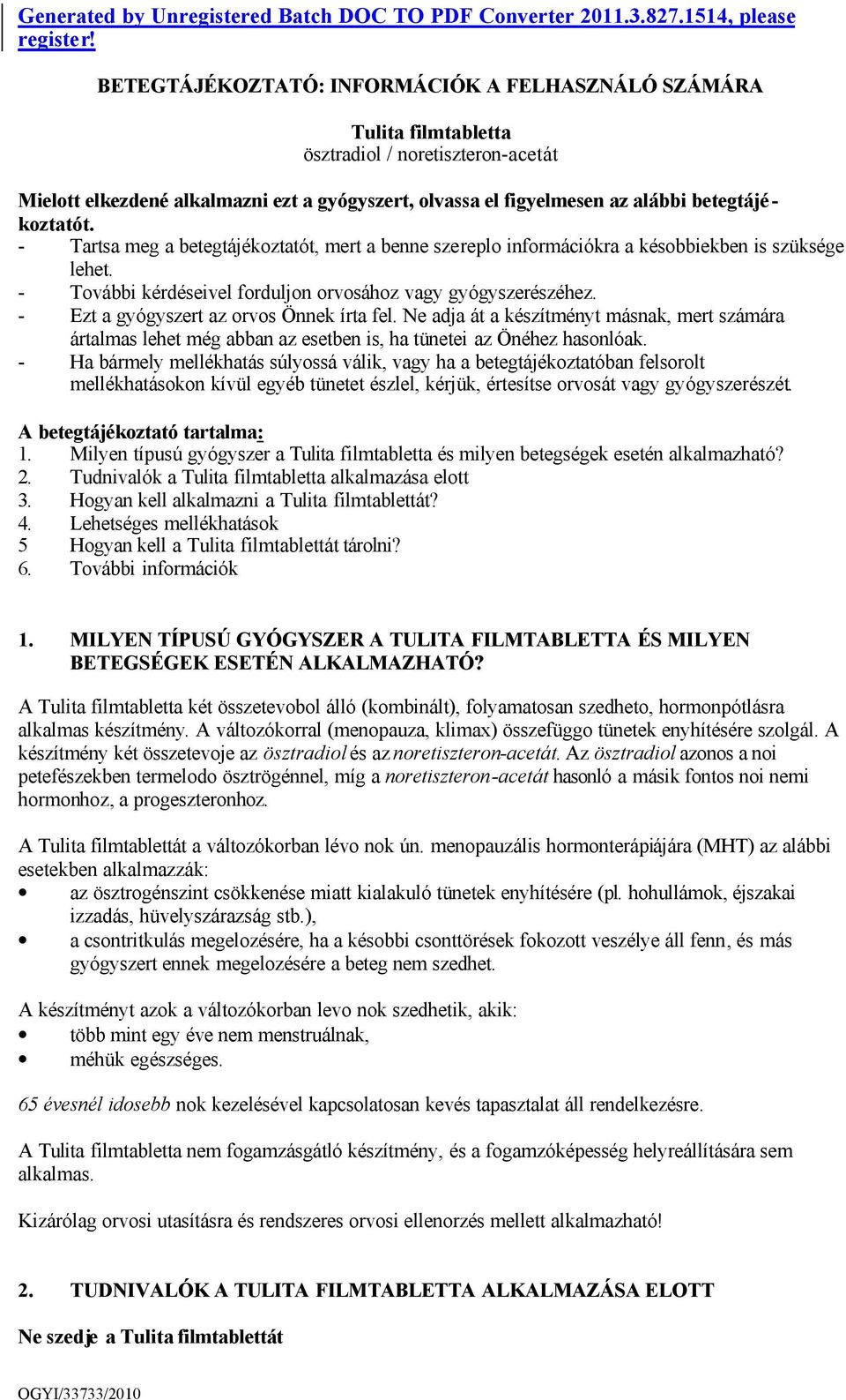 koztatót. - Tartsa meg a betegtájékoztatót, mert a benne szereplo információkra a késobbiekben is szüksége lehet. - További kérdéseivel forduljon orvosához vagy gyógyszerészéhez.