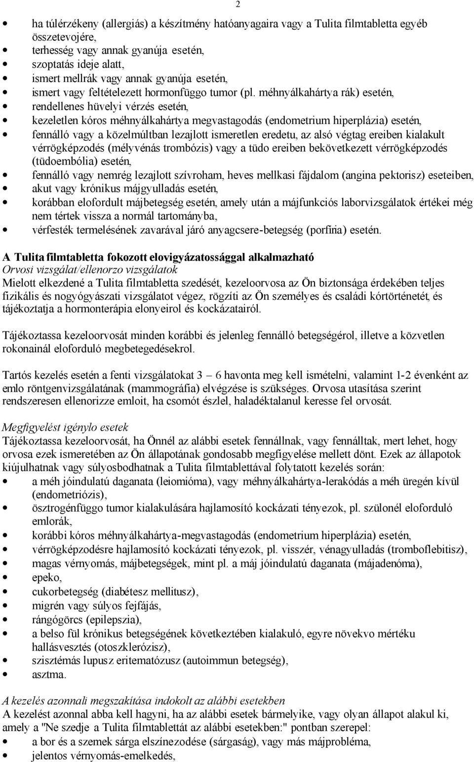 méhnyálkahártya rák) esetén, rendellenes hüvelyi vérzés esetén, kezeletlen kóros méhnyálkahártya megvastagodás (endometrium hiperplázia) esetén, fennálló vagy a közelmúltban lezajlott ismeretlen