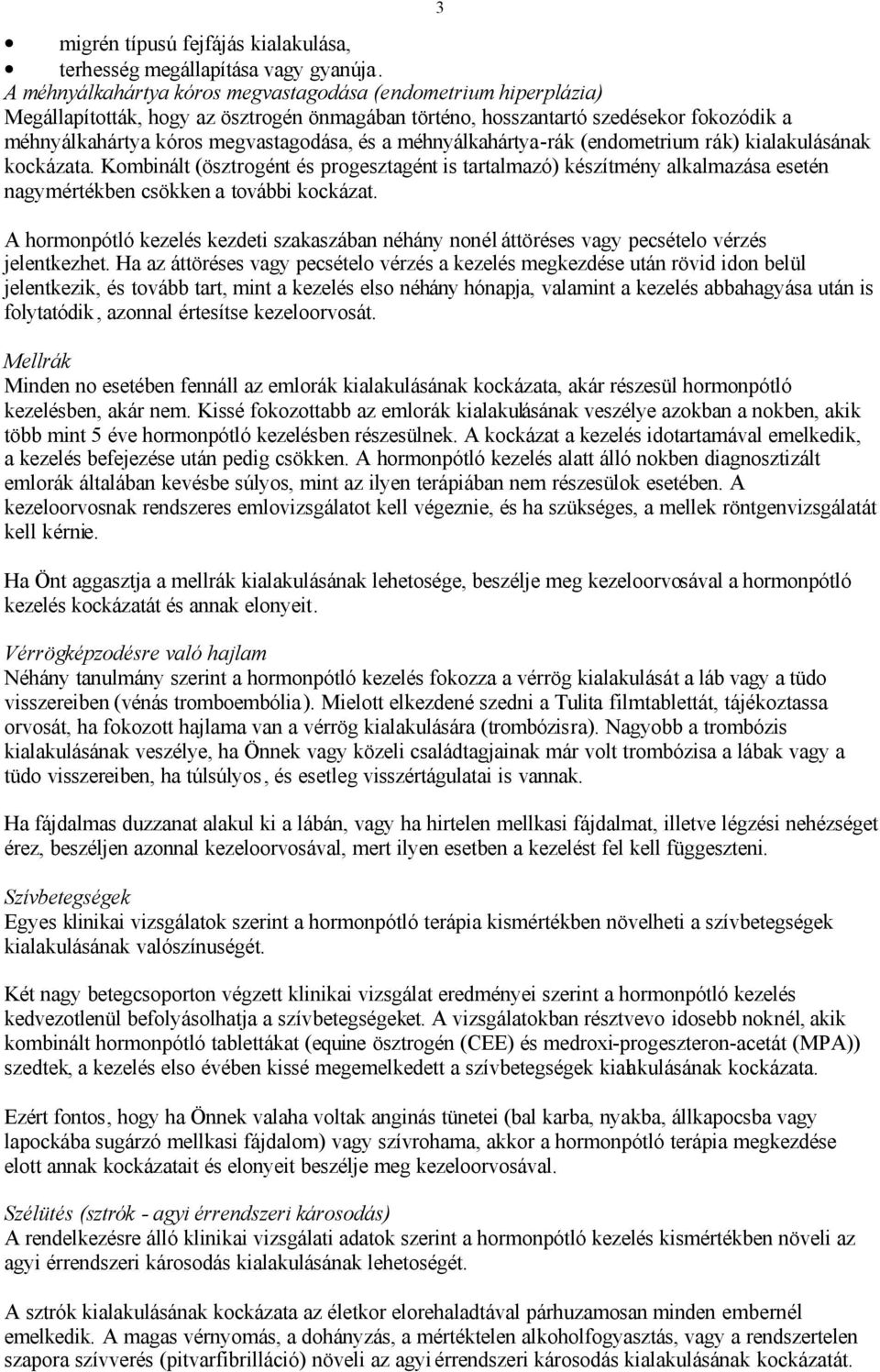 méhnyálkahártya-rák (endometrium rák) kialakulásának kockázata. Kombinált (ösztrogént és progesztagént is tartalmazó) készítmény alkalmazása esetén nagymértékben csökken a további kockázat.