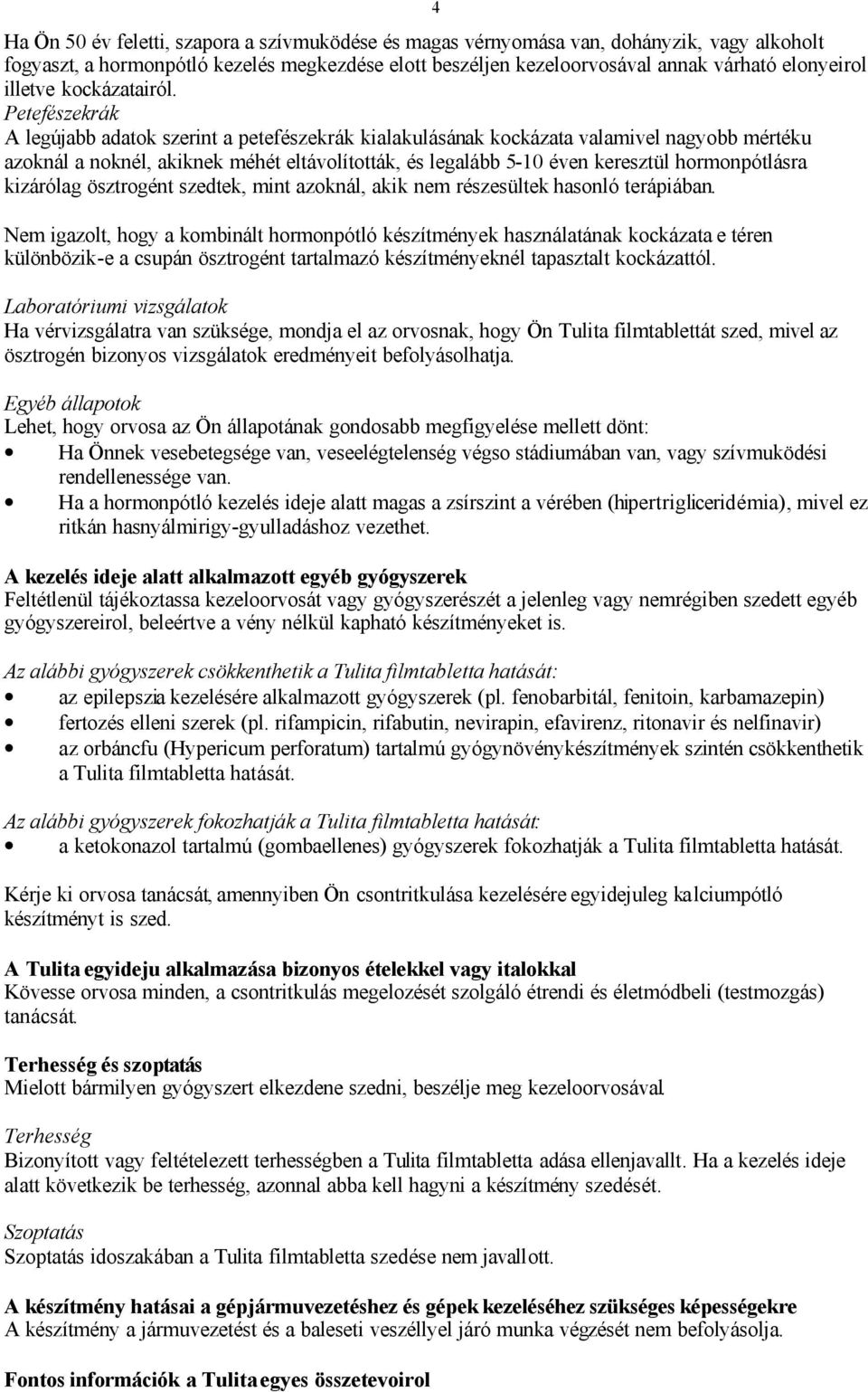 Petefészekrák A legújabb adatok szerint a petefészekrák kialakulásának kockázata valamivel nagyobb mértéku azoknál a noknél, akiknek méhét eltávolították, és legalább 5-10 éven keresztül