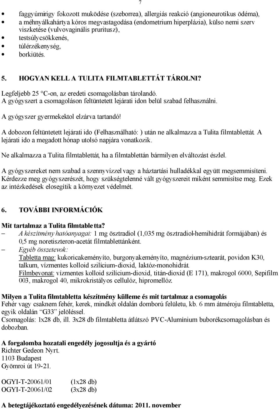 A gyógyszert a csomagoláson feltüntetett lejárati idon belül szabad felhasználni. A gyógyszer gyermekektol elzárva tartandó!