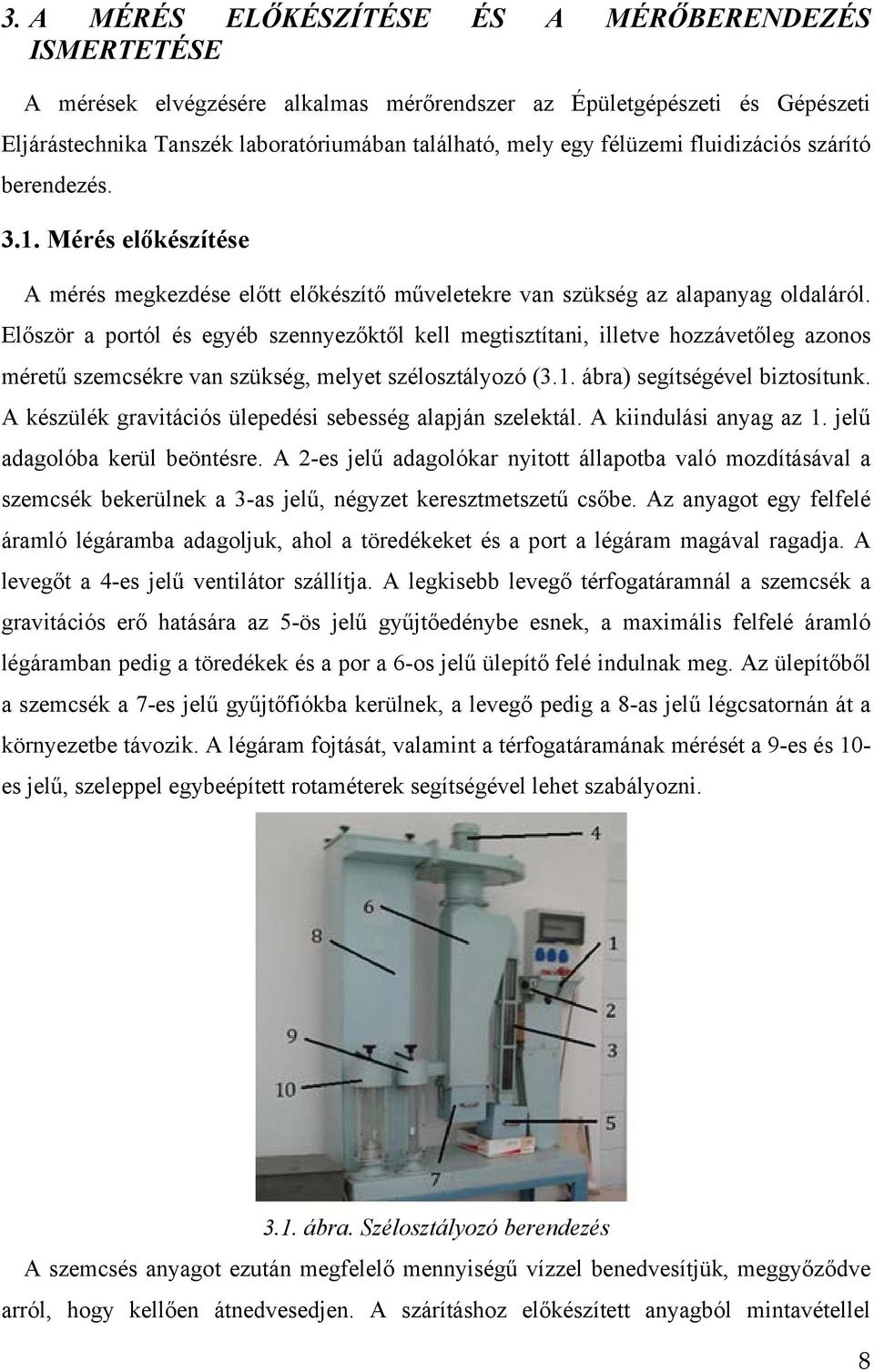 Először a portól és egyéb szennyezőktől kell megtisztítani, illetve hozzávetőleg azonos méretű szemcsékre van szükség, melyet szélosztályozó (3.1. ábra) segítségével biztosítunk.